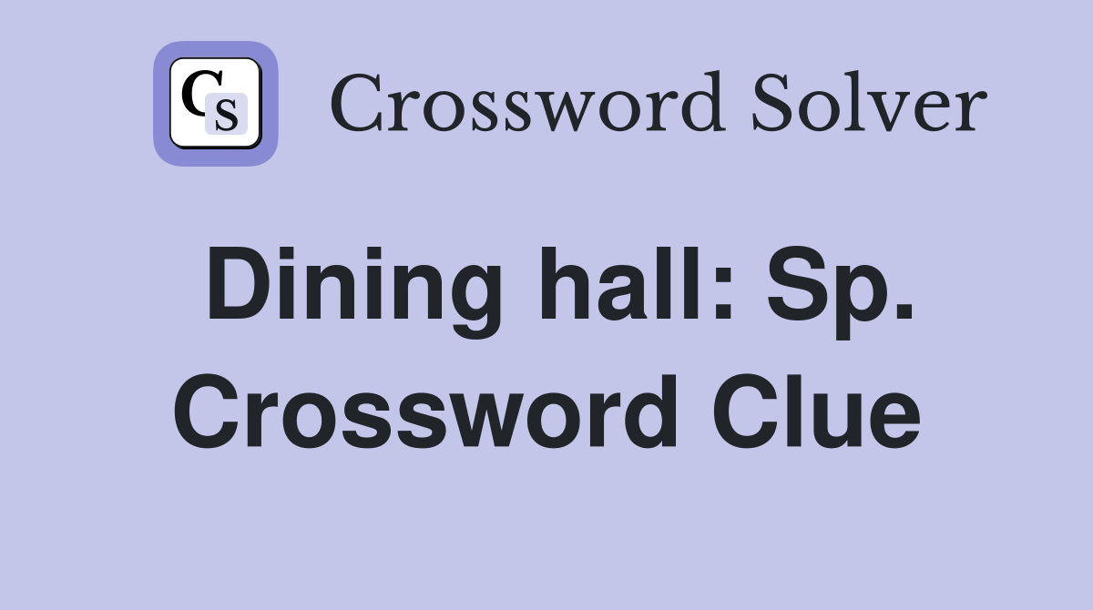 Dining hall: Sp. Crossword Clue