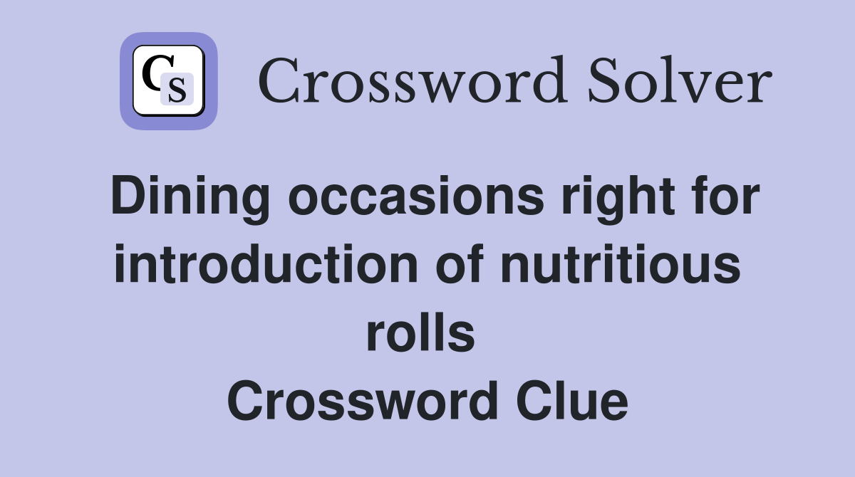 Dining occasions right for introduction of nutritious rolls  Crossword Clue