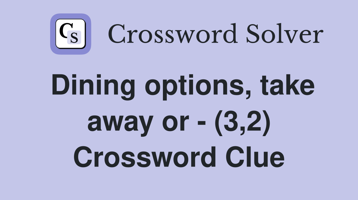 Dining options, take away or - (3,2) Crossword Clue
