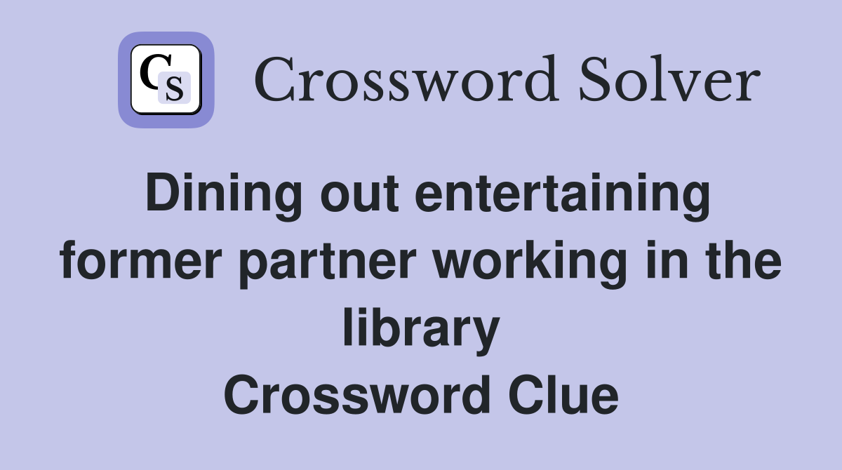 Dining out entertaining former partner working in the library Crossword Clue