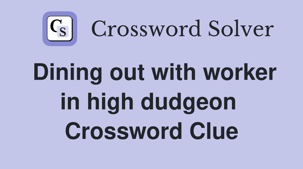 Dining out with worker in high dudgeon  Crossword Clue