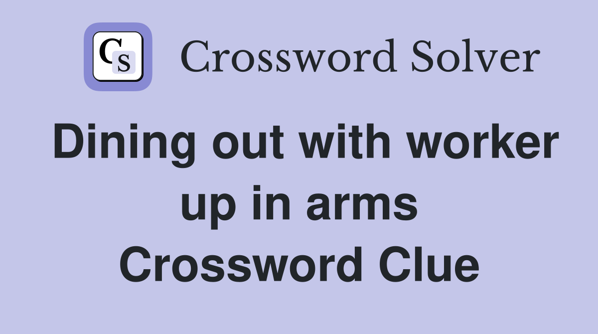 Dining out with worker up in arms Crossword Clue