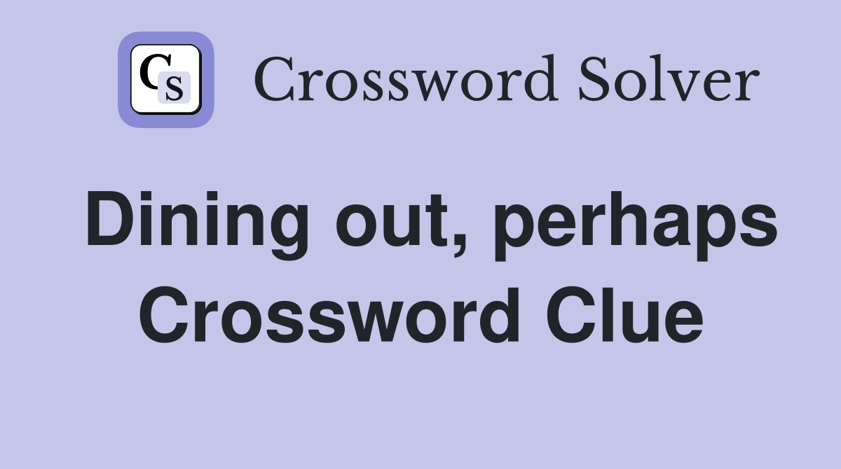 Dining out, perhaps Crossword Clue