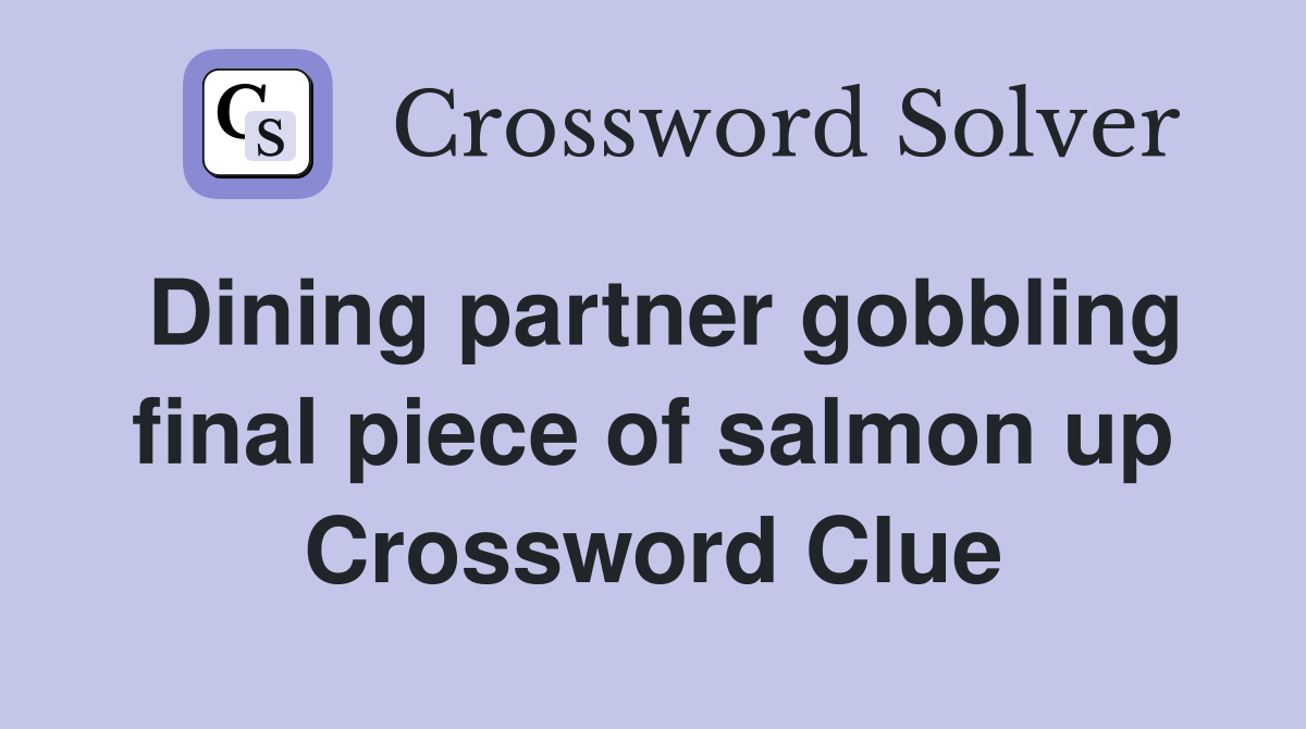Dining partner gobbling final piece of salmon up Crossword Clue