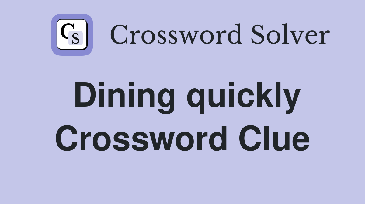 Dining quickly Crossword Clue