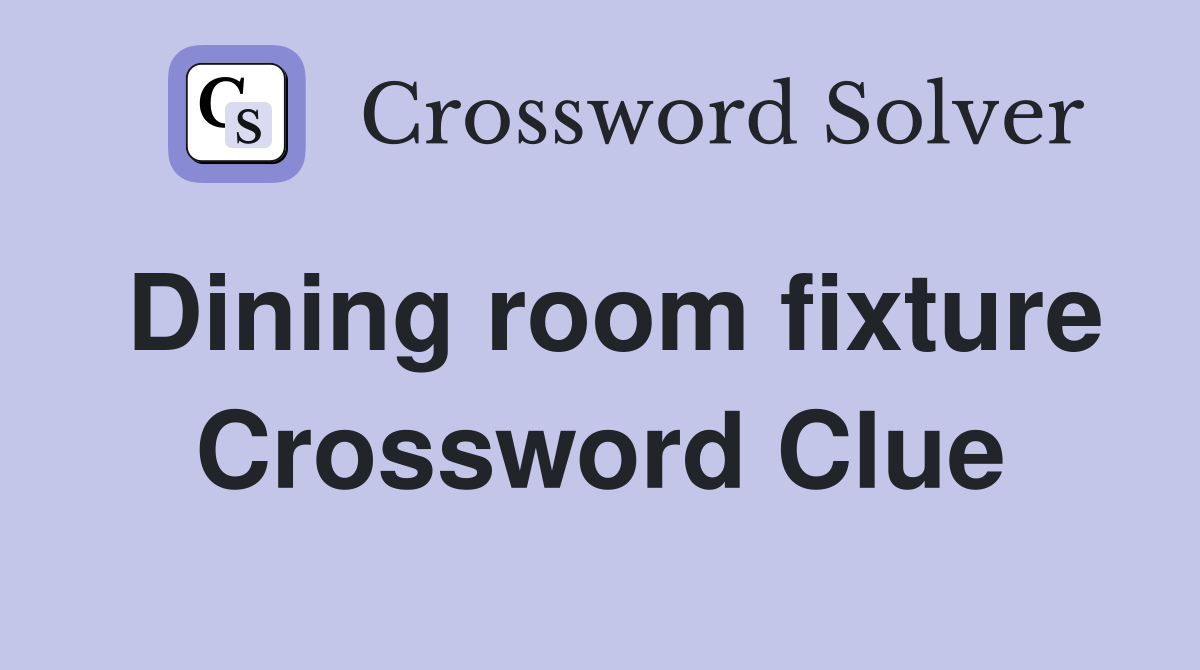 Dining room fixture Crossword Clue