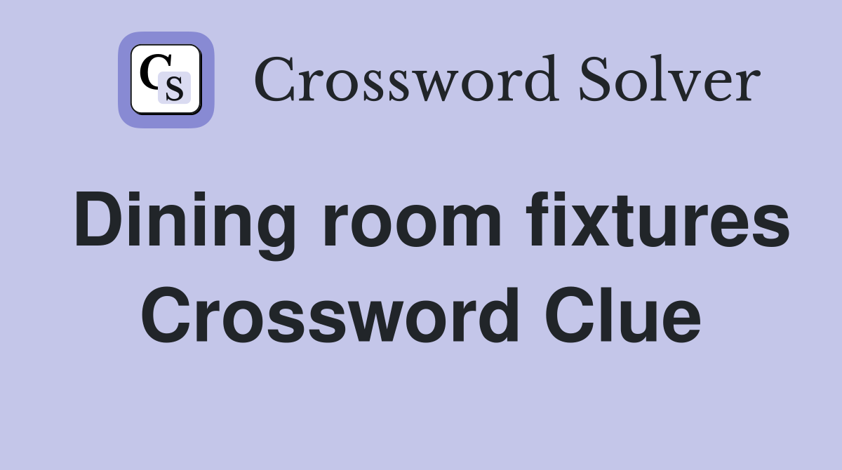 Dining room fixtures Crossword Clue