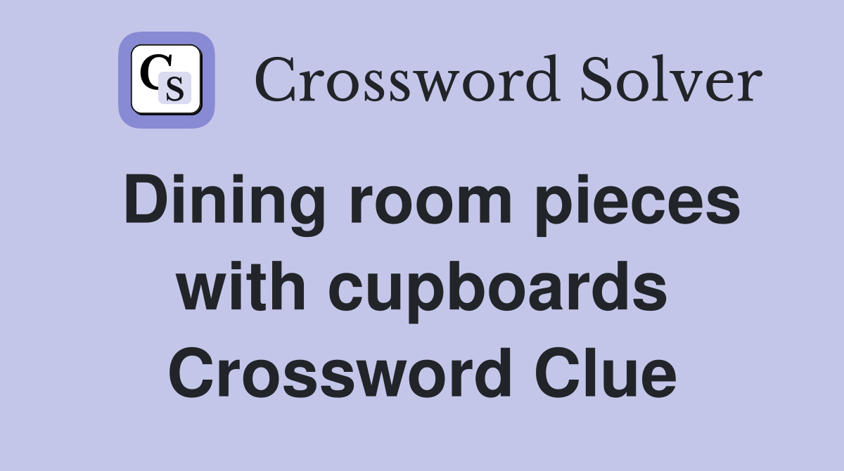 Dining room pieces with cupboards Crossword Clue