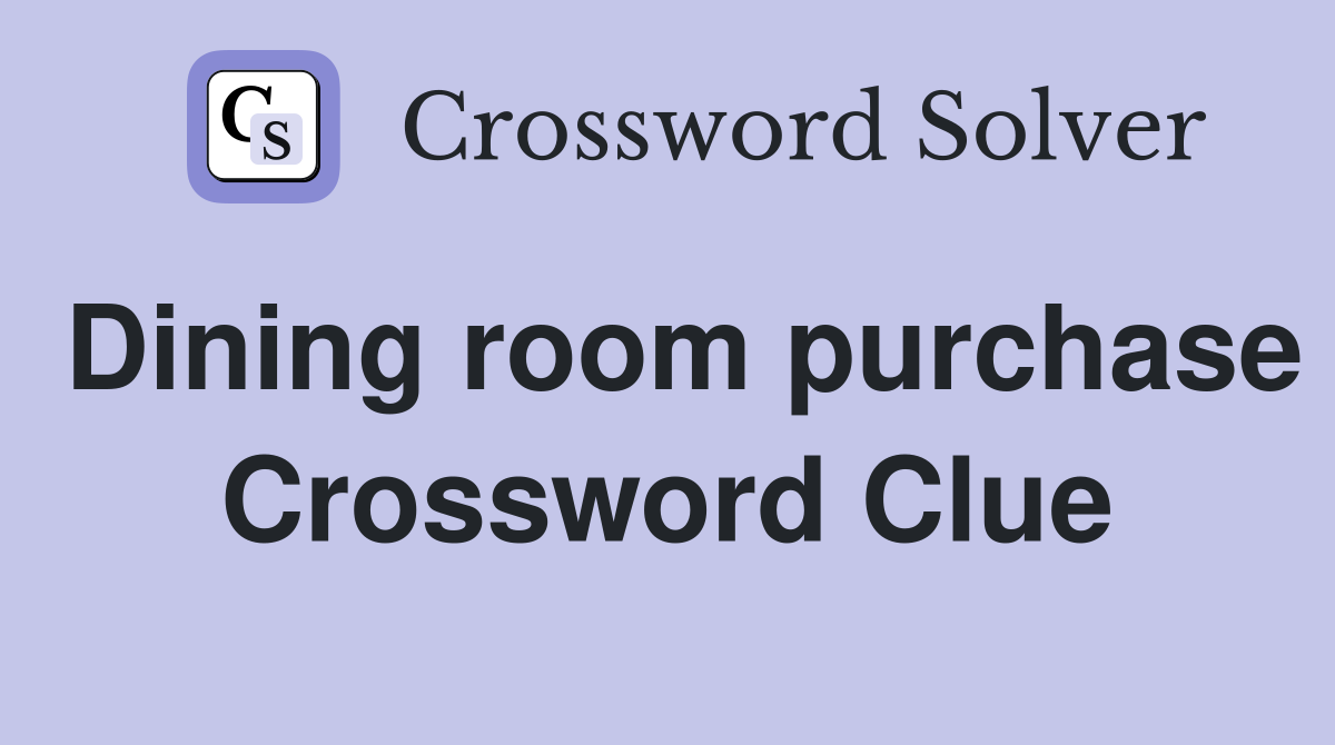 Dining room purchase Crossword Clue