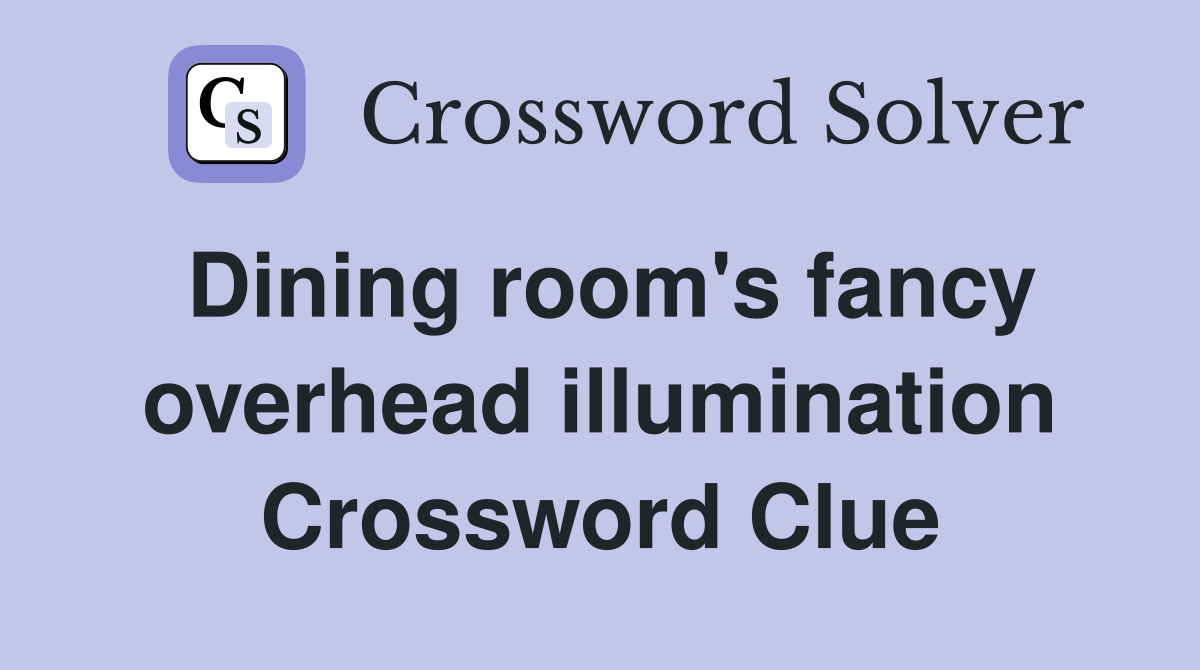 Dining room's fancy overhead illumination Crossword Clue