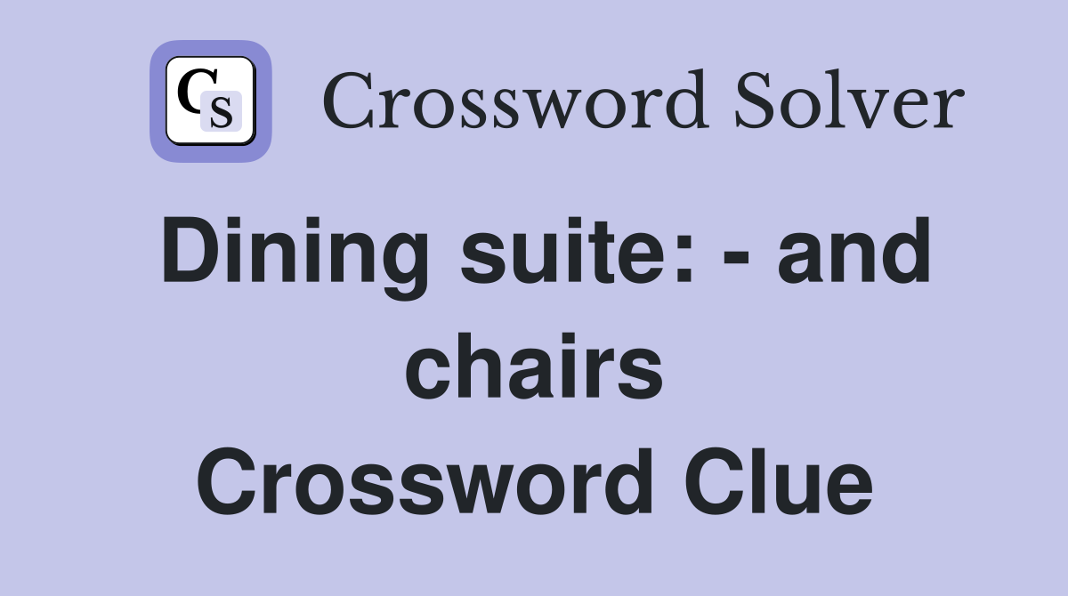 Dining suite: - and chairs Crossword Clue