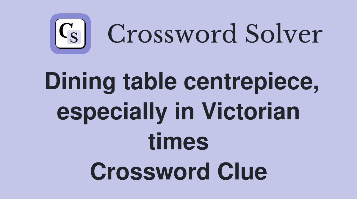 Dining table centrepiece, especially in Victorian times Crossword Clue