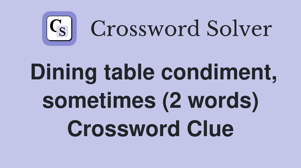 Dining table condiment, sometimes (2 words) Crossword Clue