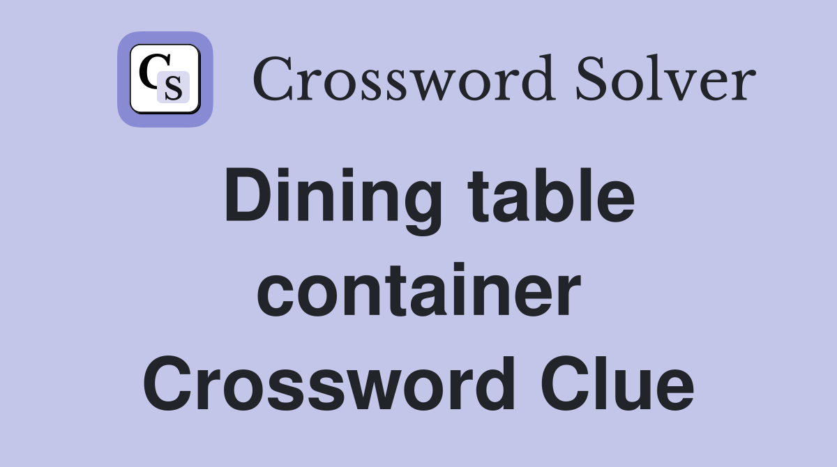 Dining table container Crossword Clue