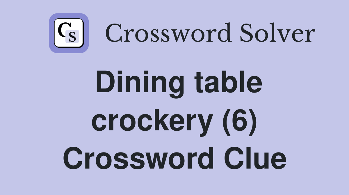 Dining table crockery (6) Crossword Clue