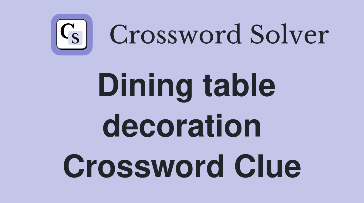 Dining table decoration Crossword Clue