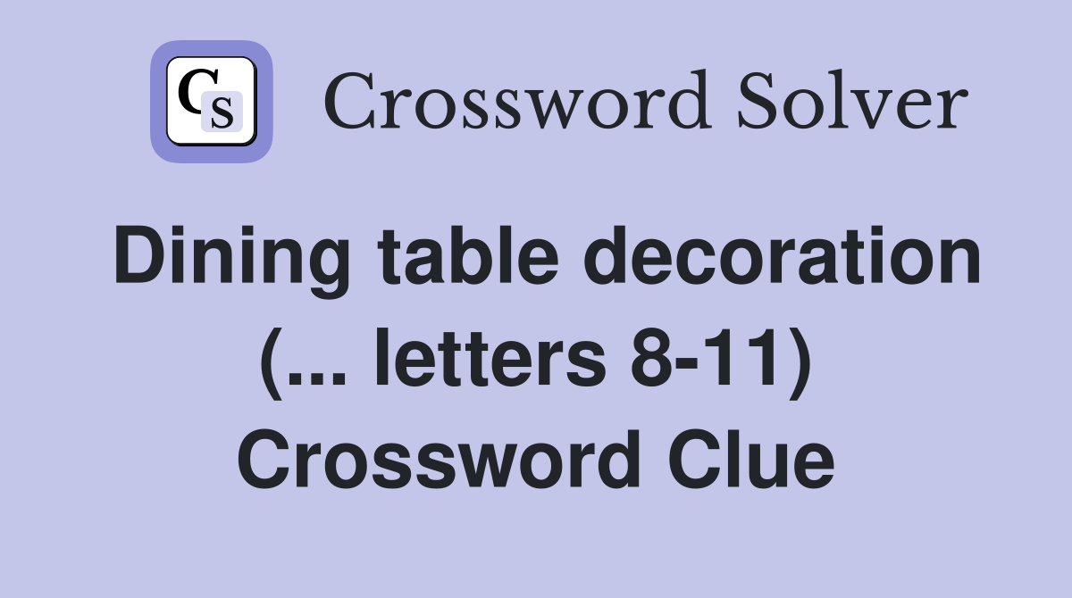 Dining table decoration (... letters 8-11) Crossword Clue