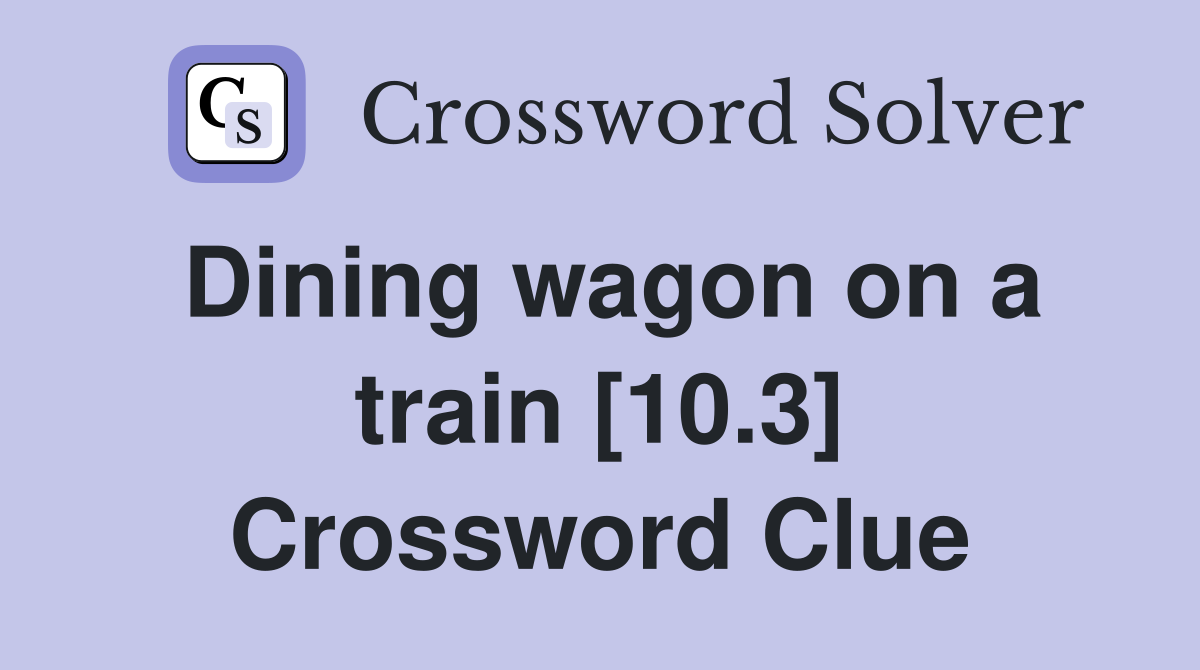 Dining wagon on a train [10.3] Crossword Clue