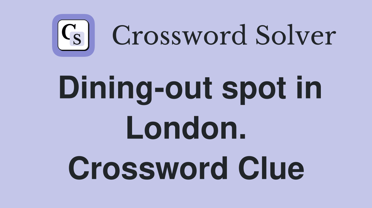 Dining-out spot in London. Crossword Clue