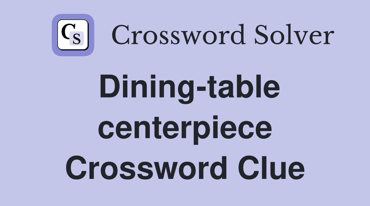 Dining-table centerpiece Crossword Clue