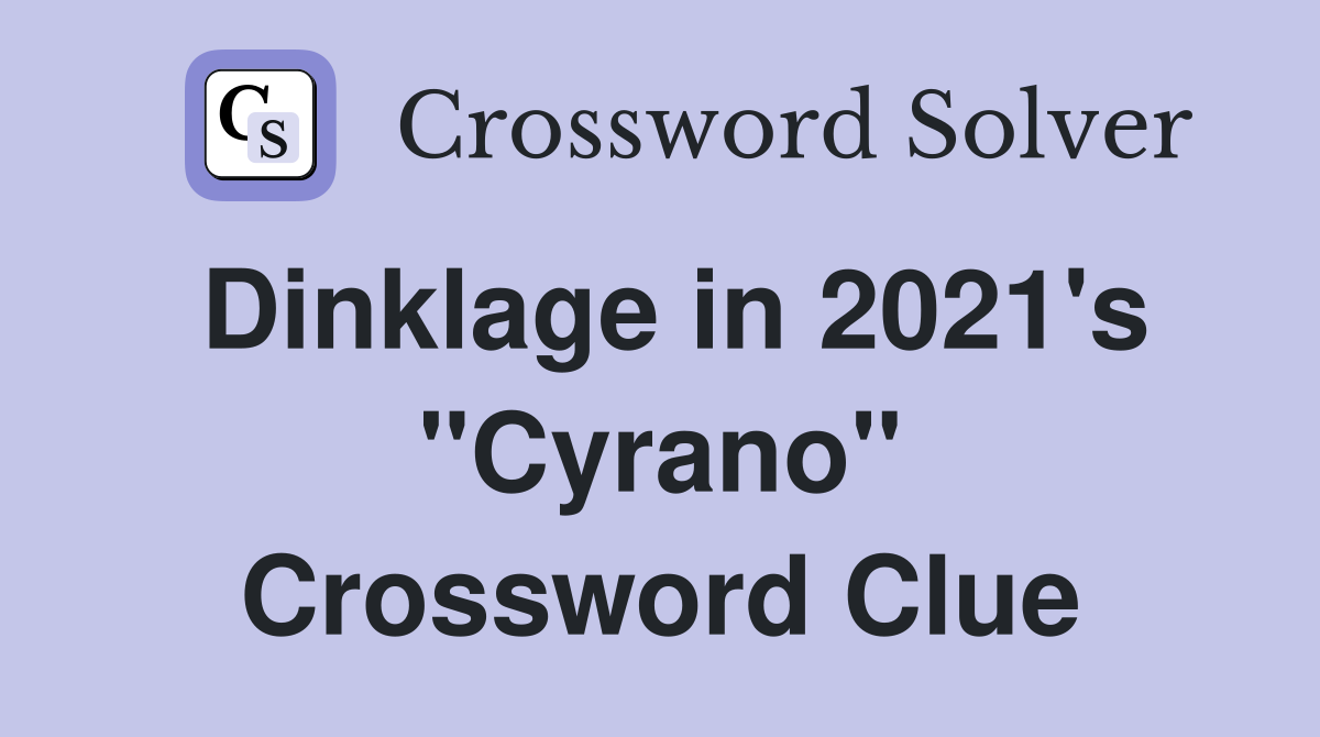 Dinklage in 2021's "Cyrano" Crossword Clue