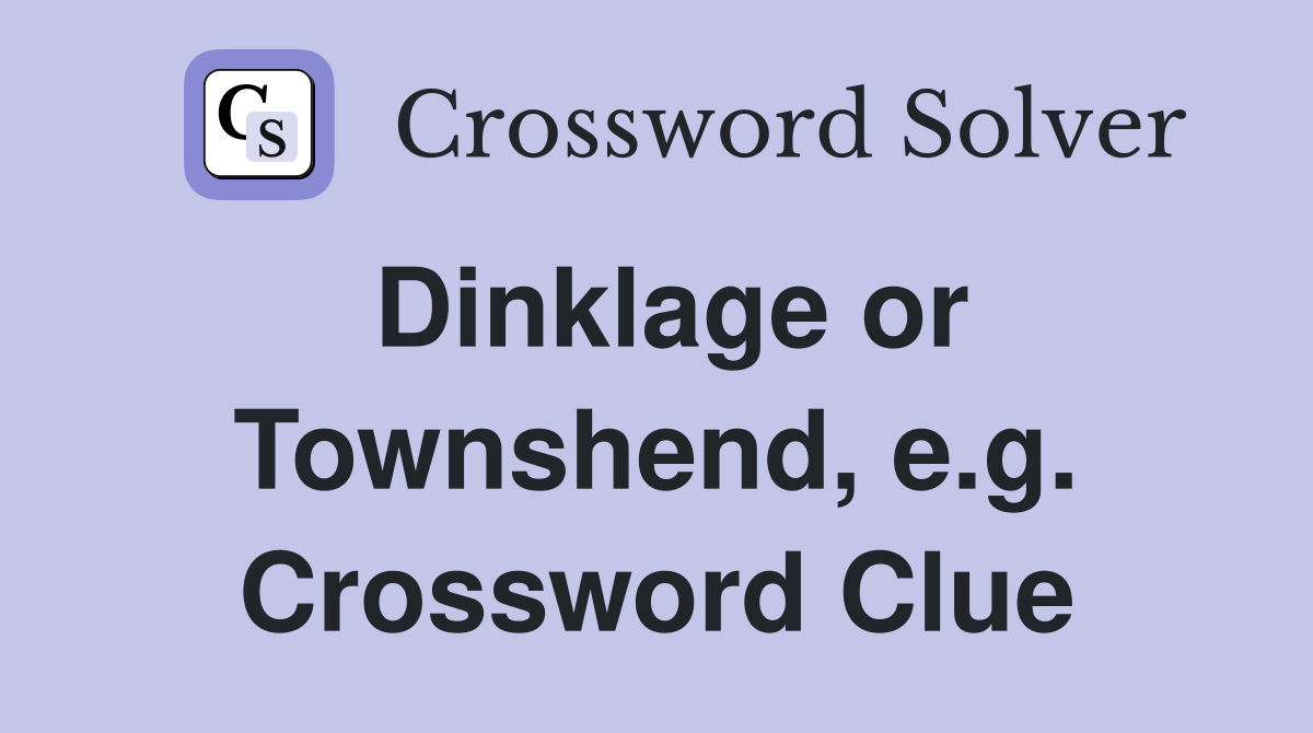 Dinklage or Townshend, e.g. Crossword Clue