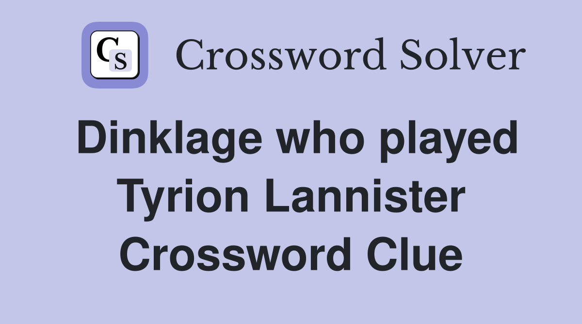 Dinklage who played Tyrion Lannister Crossword Clue