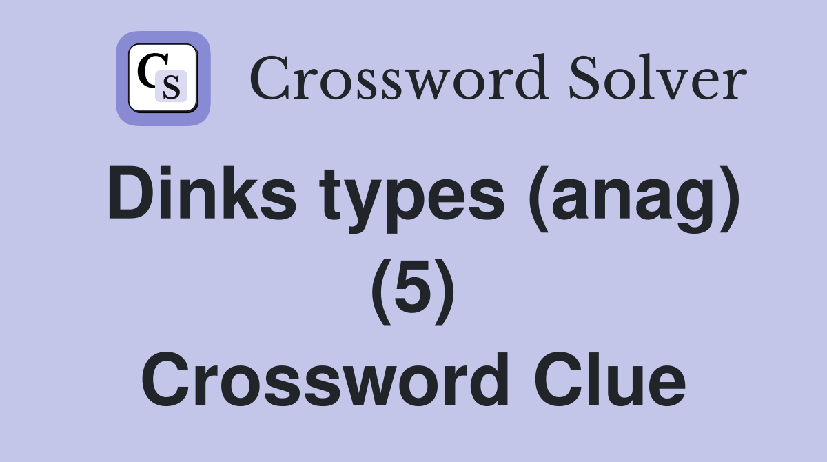 Dinks types (anag) (5) Crossword Clue