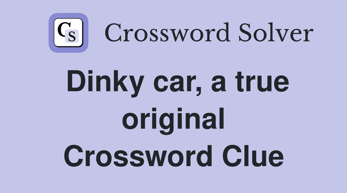 Dinky car, a true original Crossword Clue