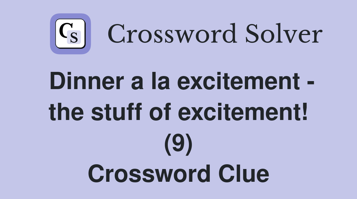 Dinner a la excitement - the stuff of excitement! (9) Crossword Clue