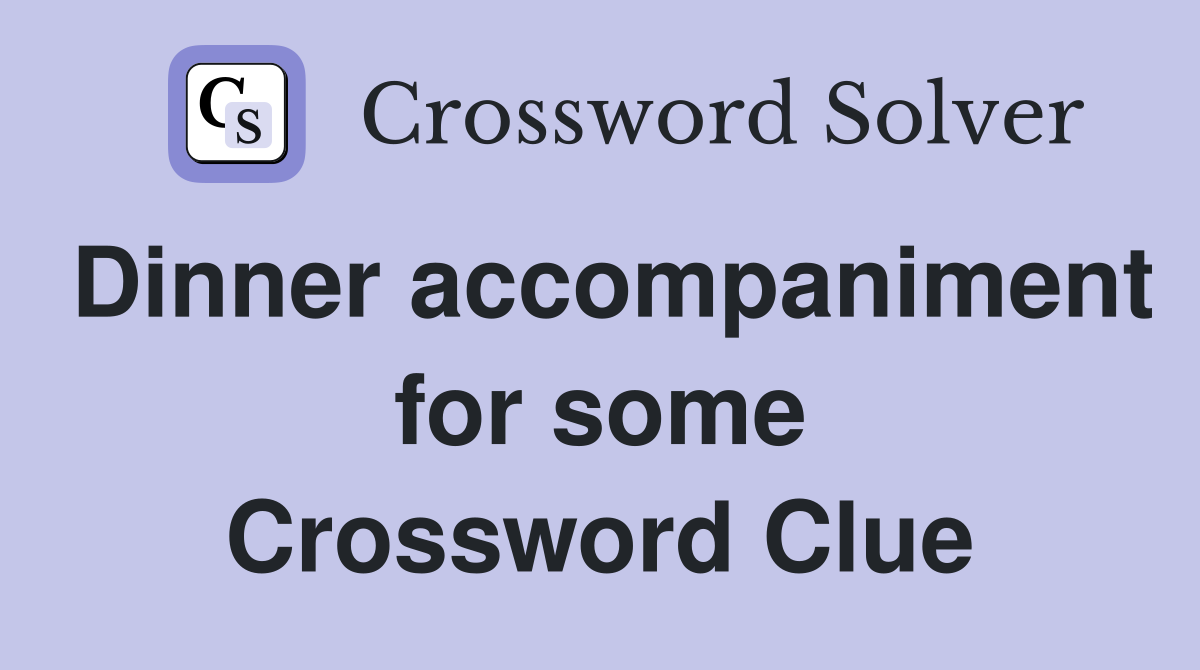 Dinner accompaniment for some Crossword Clue
