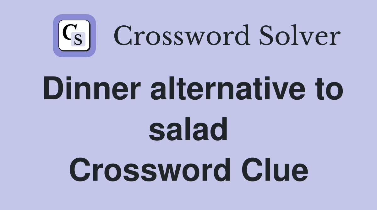 Dinner alternative to salad Crossword Clue