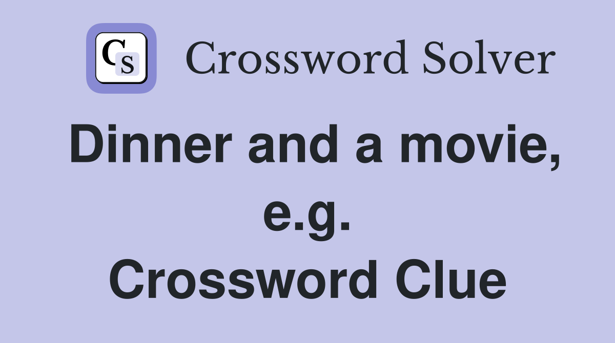 Dinner and a movie, e.g. Crossword Clue