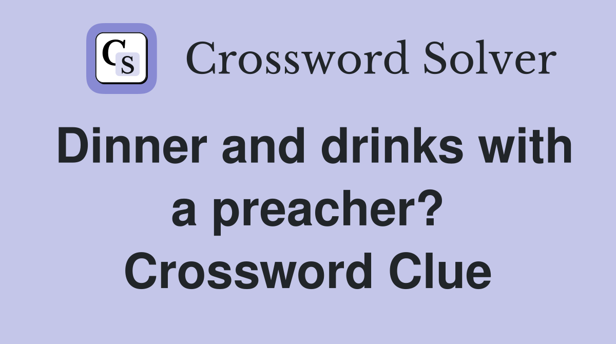 Dinner and drinks with a preacher? Crossword Clue