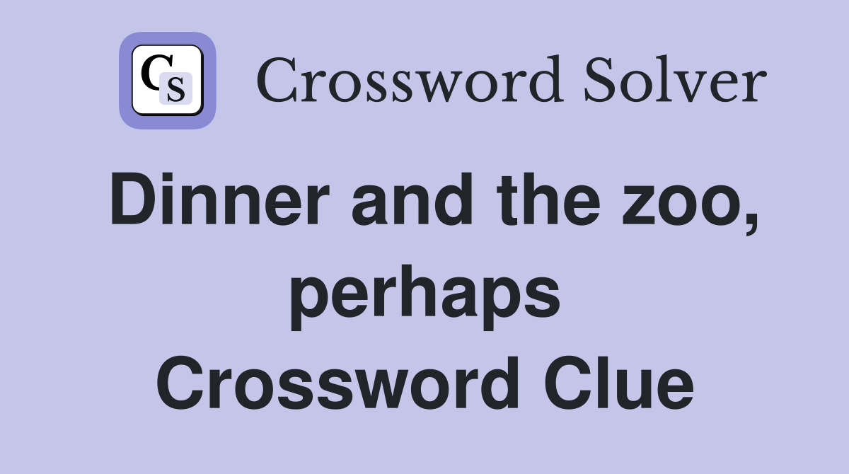 Dinner and the zoo, perhaps Crossword Clue