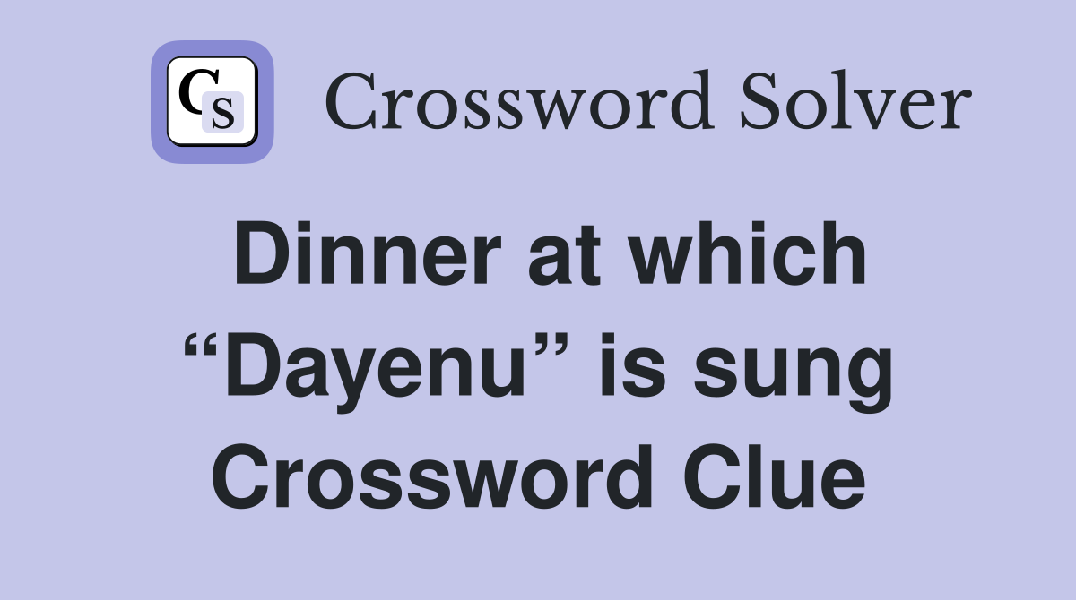 Dinner at which “Dayenu” is sung Crossword Clue