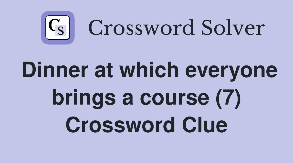 Dinner at which everyone brings a course (7) Crossword Clue