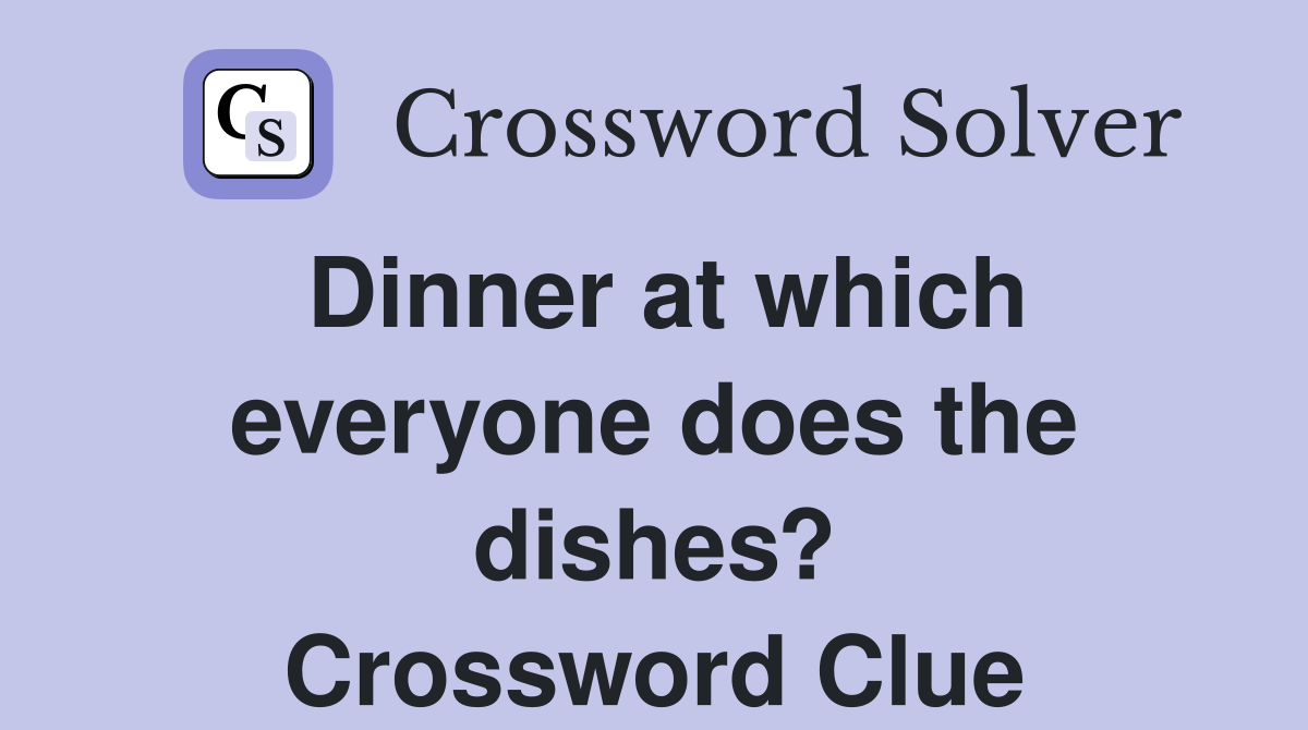 Dinner at which everyone does the dishes? Crossword Clue
