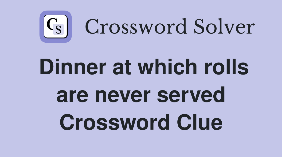 Dinner at which rolls are never served Crossword Clue