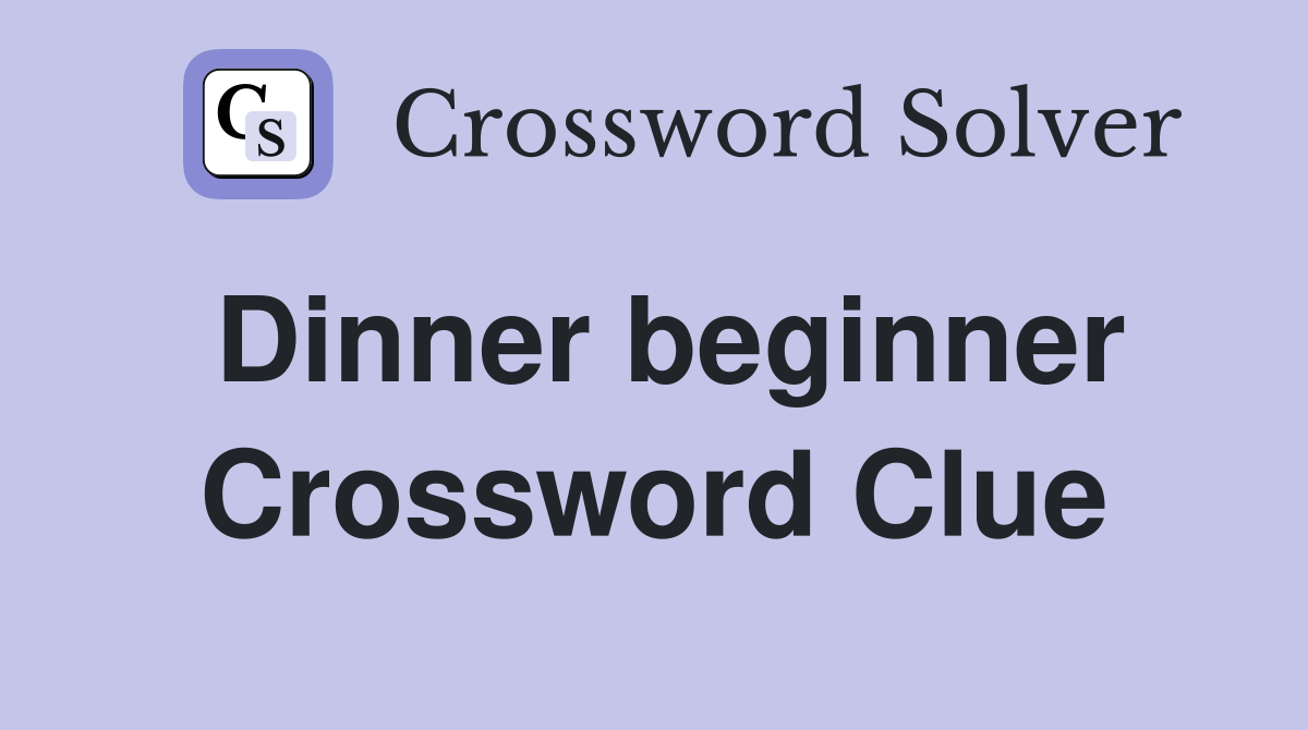 Dinner beginner Crossword Clue