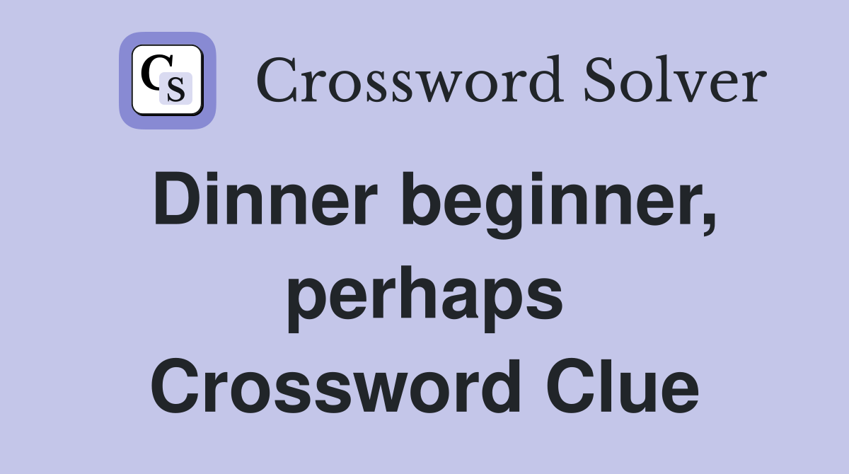 Dinner beginner, perhaps Crossword Clue