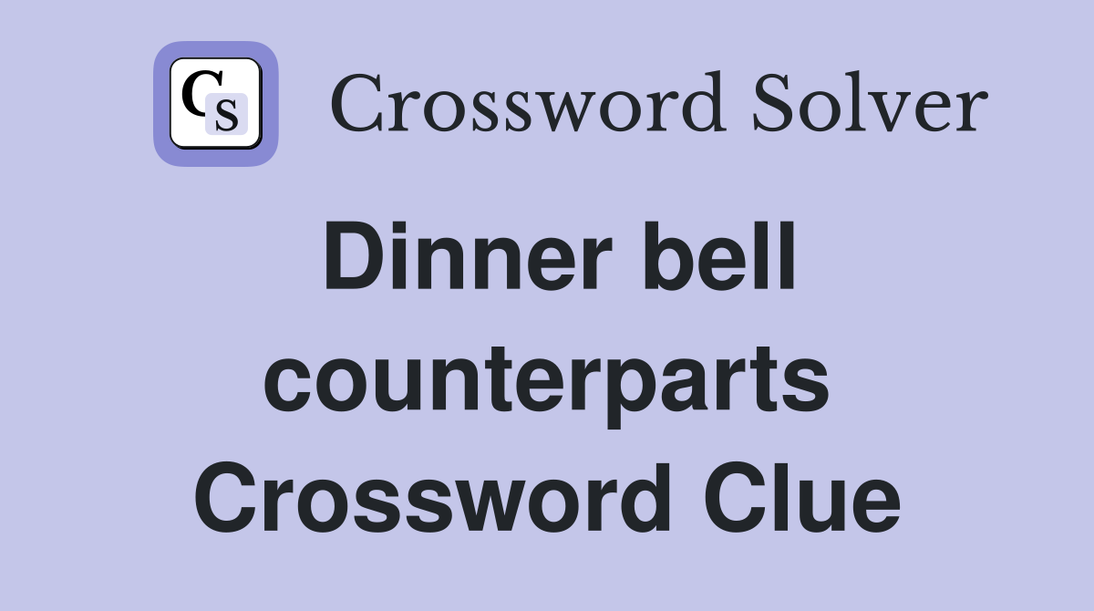 Dinner bell counterparts Crossword Clue
