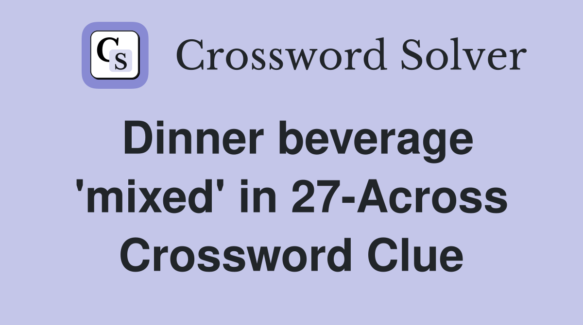 Dinner beverage 'mixed' in 27-Across Crossword Clue