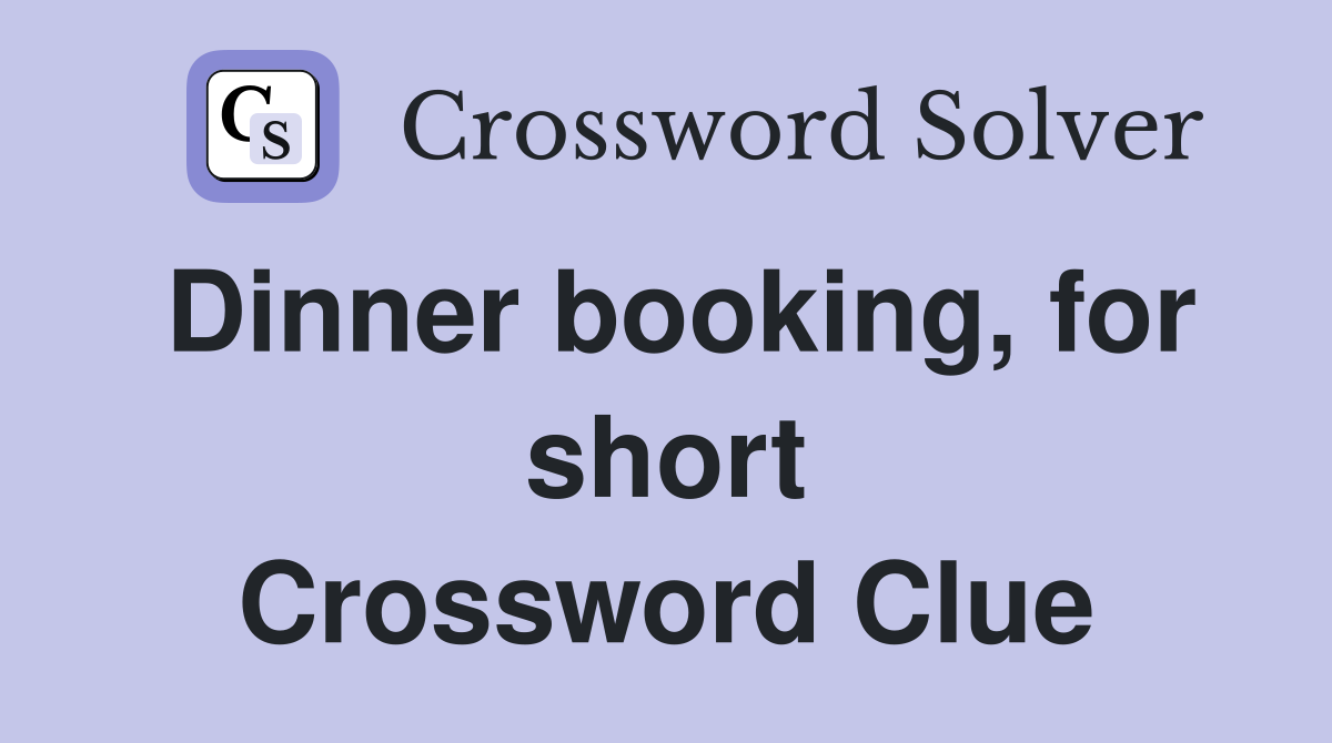 Dinner booking, for short Crossword Clue