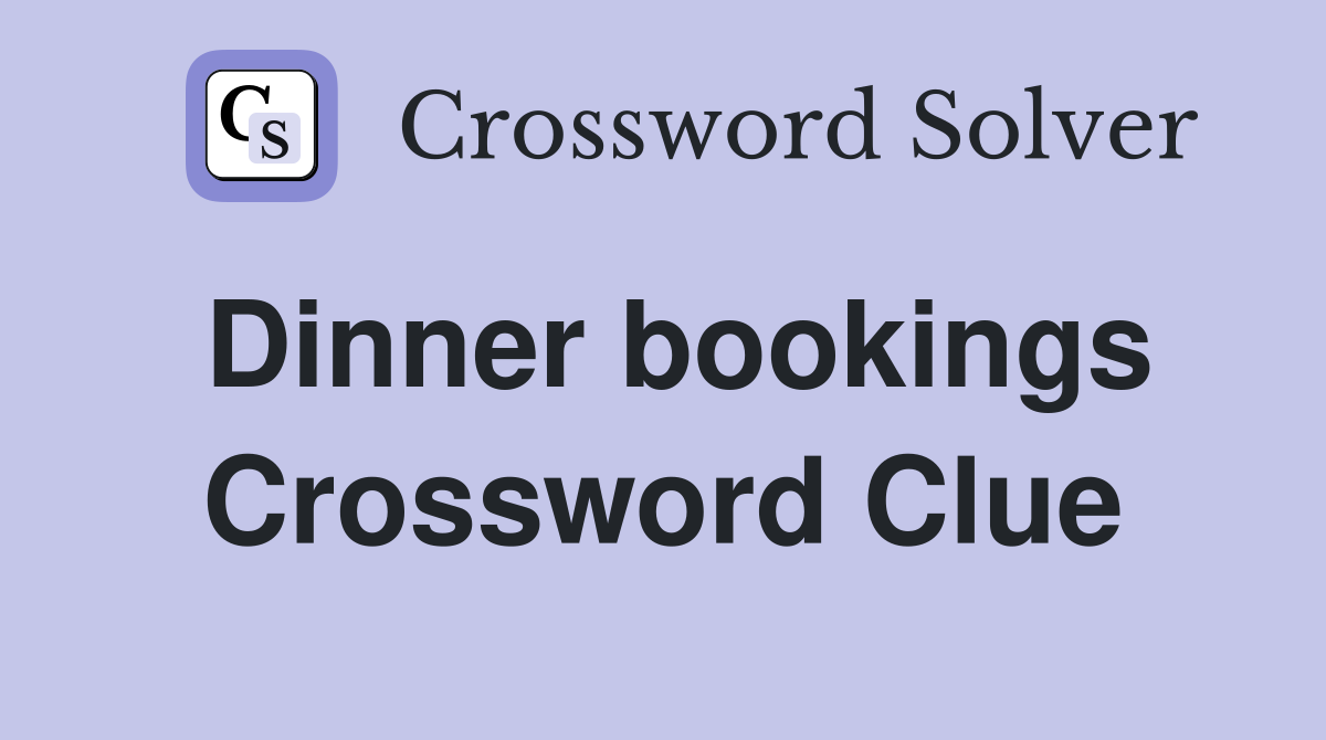 Dinner bookings Crossword Clue