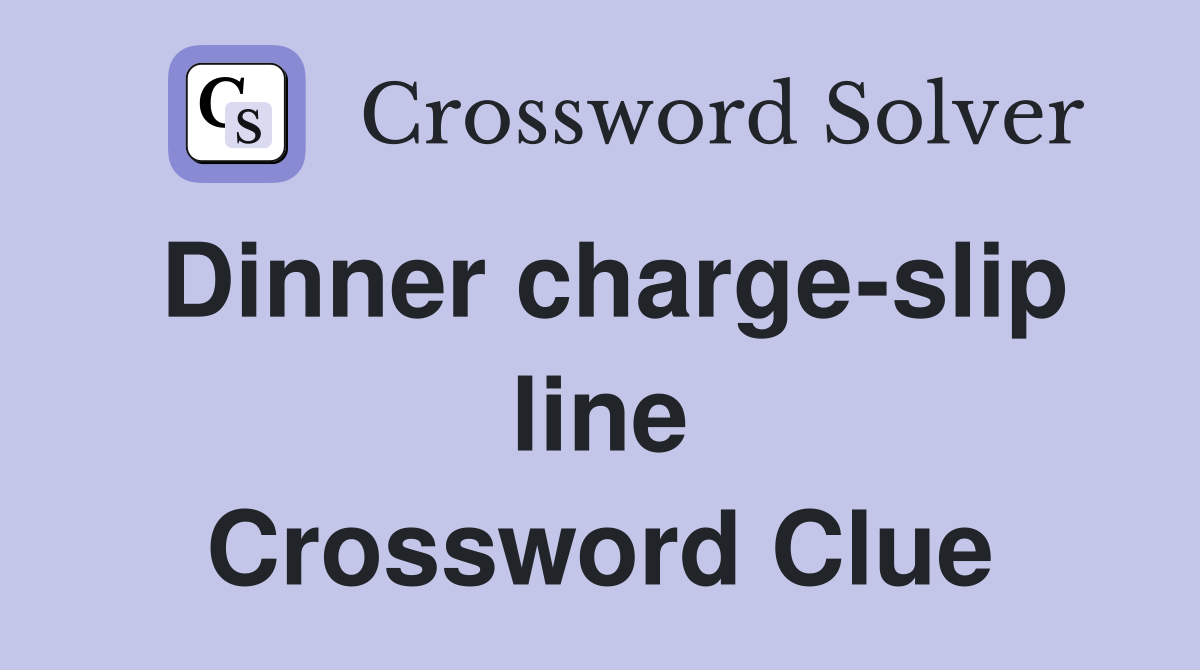 Dinner charge-slip line Crossword Clue