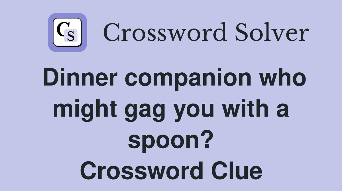 Dinner companion who might gag you with a spoon? Crossword Clue