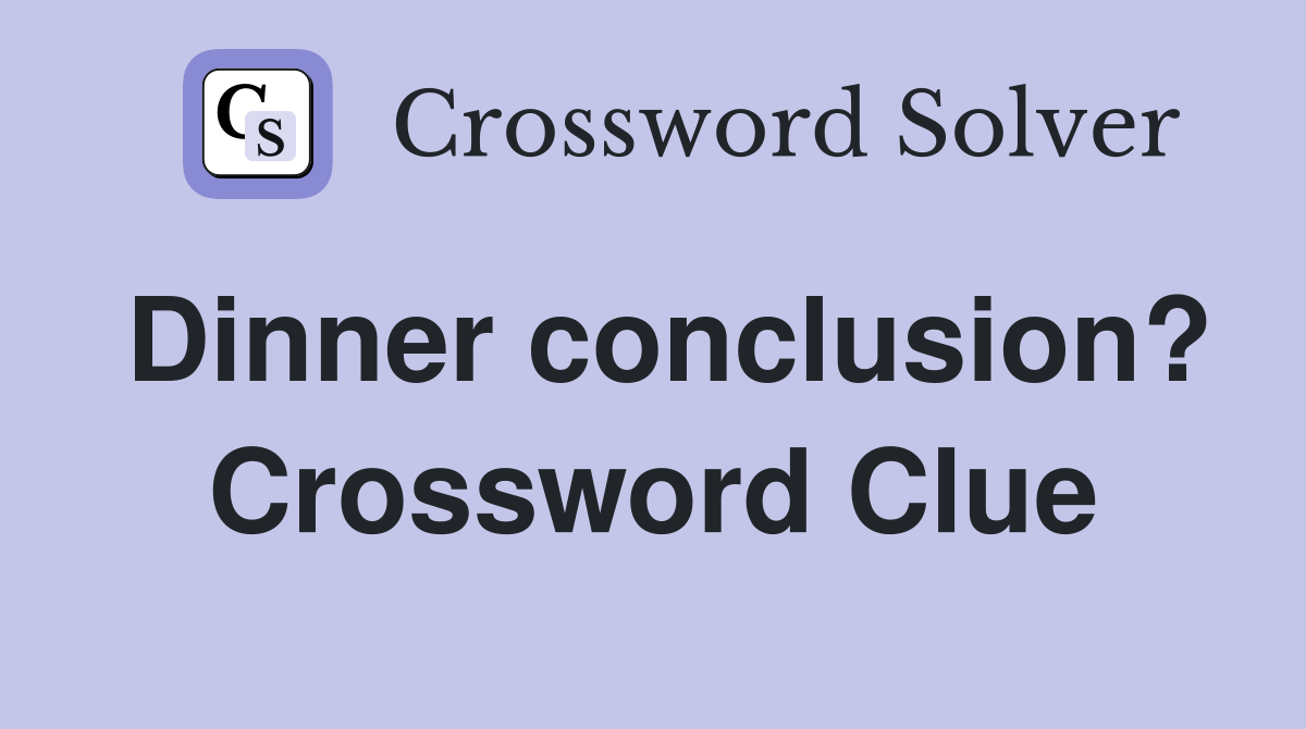 Dinner conclusion? Crossword Clue