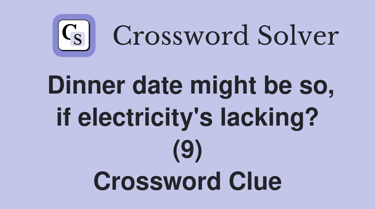 Dinner date might be so, if electricity's lacking? (9) Crossword Clue