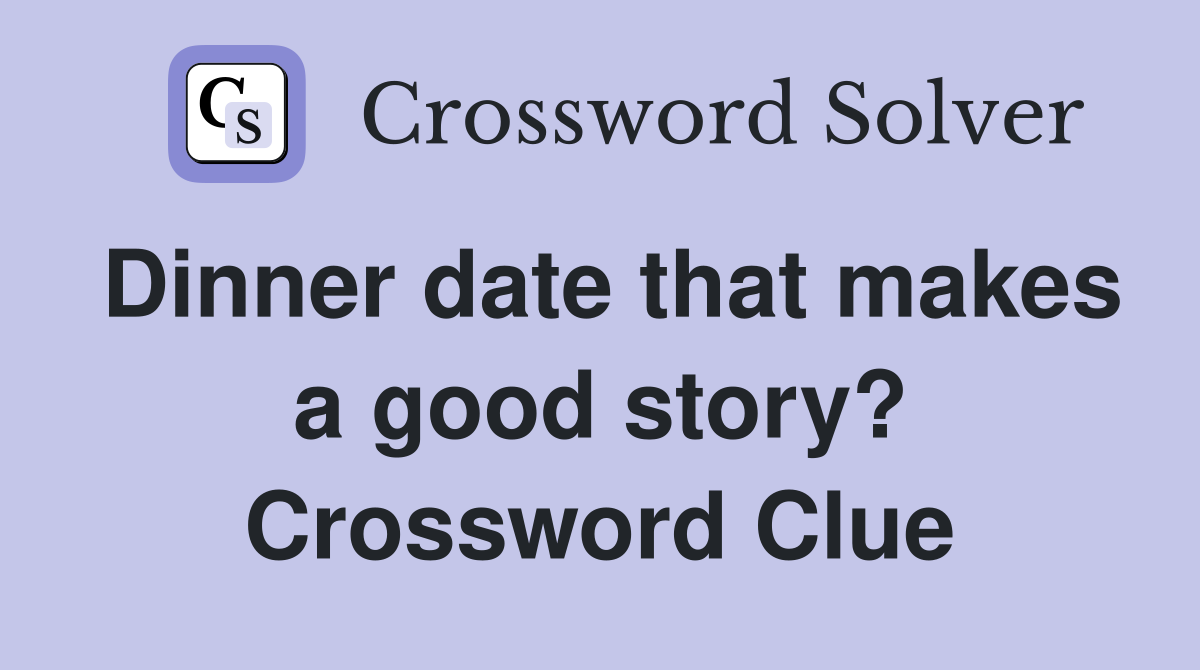 Dinner date that makes a good story? Crossword Clue